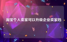 淘宝个人卖家可以升级企业卖家吗