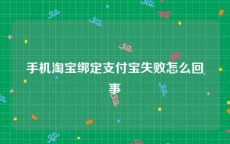 手机淘宝绑定支付宝失败怎么回事