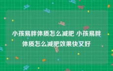 小孩易胖体质怎么减肥 小孩易胖体质怎么减肥效果快又好