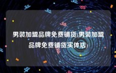 男装加盟品牌免费铺货(男装加盟品牌免费铺货实体店)
