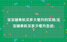 宝宝辅食机买多大毫升的实用(宝宝辅食机买多少毫升合适)