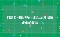 网游公司倒闭后一般怎么处理游戏中的帐号