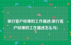 银行客户经理的工作描述(银行客户经理的工作描述怎么写)