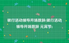 银行活动领导开场致辞(银行活动领导开场致辞 元宵节)