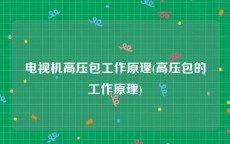 电视机高压包工作原理(高压包的工作原理)
