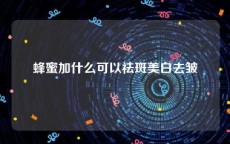 蜂蜜加什么可以祛斑美白去皱