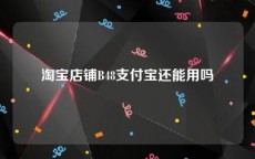 淘宝店铺B48支付宝还能用吗