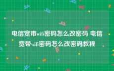 电信宽带wifi密码怎么改密码 电信宽带wifi密码怎么改密码教程