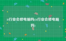 it行业会修电脑吗(it行业会修电脑吗)
