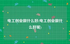 电工创业做什么好(电工创业做什么好呢)