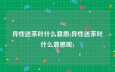 异性送茶叶什么意思(异性送茶叶什么意思呢)