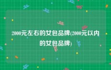 2000元左右的女包品牌(2000元以内的女包品牌)