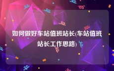 如何做好车站值班站长(车站值班站长工作思路)