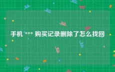 手机 *** 购买记录删除了怎么找回