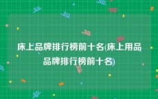 床上品牌排行榜前十名(床上用品品牌排行榜前十名)
