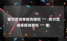 餐饮营销策略有哪些 *** (餐饮营销策略有哪些 *** 呢)