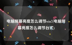 电脑屏幕亮度怎么调节win7(电脑屏幕亮度怎么调节台式)