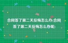 合同签了第二天反悔怎么办(合同签了第二天反悔怎么办呢)