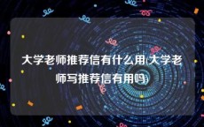 大学老师推荐信有什么用(大学老师写推荐信有用吗)