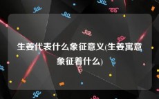 生姜代表什么象征意义(生姜寓意象征着什么)