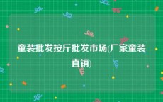 童装批发按斤批发市场(厂家童装直销)