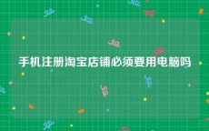 手机注册淘宝店铺必须要用电脑吗