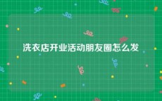 洗衣店开业活动朋友圈怎么发