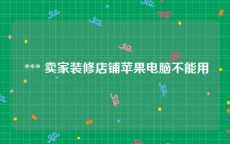  *** 卖家装修店铺苹果电脑不能用