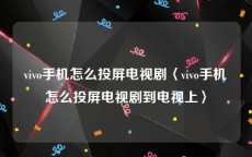 vivo手机怎么投屏电视剧〈vivo手机怎么投屏电视剧到电视上〉