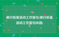 银行拓客活动工作指引(银行拓客活动工作指引内容)