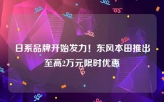日系品牌开始发力！东风本田推出至高2万元限时优惠