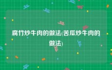 腐竹炒牛肉的做法(苦瓜炒牛肉的做法)