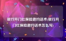 银行开门红保险邀约话术(银行开门红保险邀约话术怎么写)