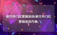 银行开门红营销活动(银行开门红营销活动方案)