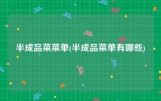 半成品菜菜单(半成品菜单有哪些)