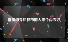 香蜜闺秀和都市丽人哪个内衣好