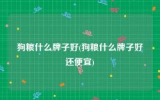 狗粮什么牌子好(狗粮什么牌子好还便宜)