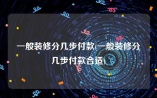 一般装修分几步付款(一般装修分几步付款合适)