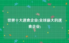 世界十大速食企业(全球最大的速食企业)