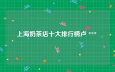 上海奶茶店十大排行榜卢 *** 