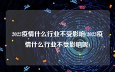 2022疫情什么行业不受影响(2022疫情什么行业不受影响呢)