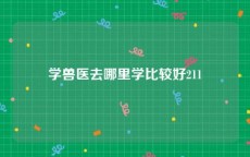 学兽医去哪里学比较好211