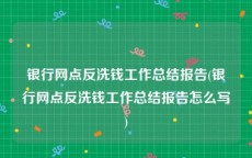 银行网点反洗钱工作总结报告(银行网点反洗钱工作总结报告怎么写)