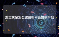 淘宝卖家怎么改价格不会影响产品