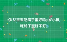 2岁女宝宝吃鸽子蛋好吗(2岁小孩吃鸽子蛋好不好)