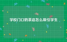 学校门口奶茶店怎么吸引学生