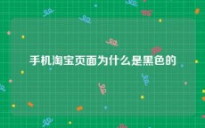 手机淘宝页面为什么是黑色的