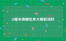 20厘米锦鲤吃多大颗粒饲料
