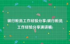 银行柜员工作经验分享(银行柜员工作经验分享演讲稿)