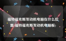 福特福克斯发动机电脑在什么位置(福特福克斯发动机电脑板)